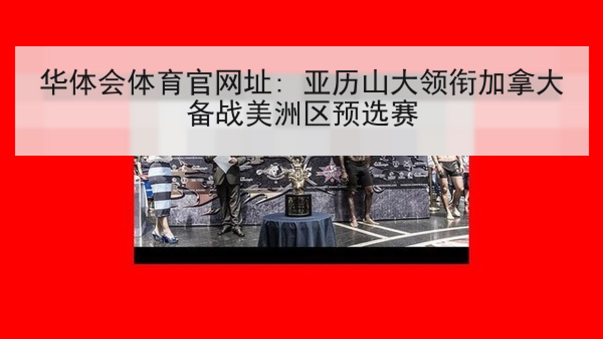 华体会体育官网址: 亚历山大领衔加拿大备战美洲区预选赛
