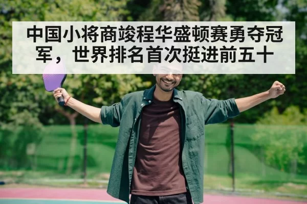中国小将商竣程华盛顿赛勇夺冠军，世界排名首次挺进前五十
