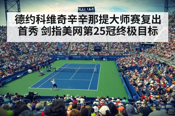 德约科维奇辛辛那提大师赛复出首秀 剑指美网第25冠终极目标